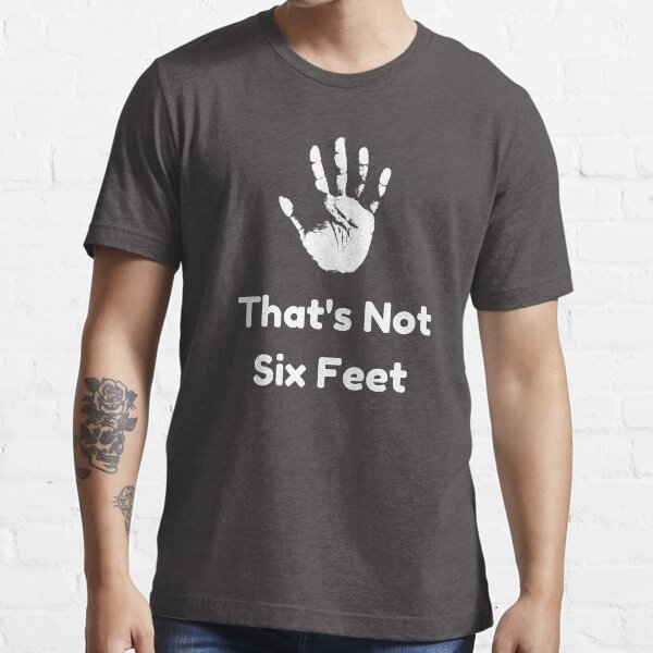 Thats Not 6 Feet Face Mask Essential T-Shirt