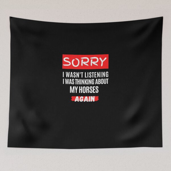 Item preview, Sorry I Wasn't Listening. I Was Thinking About My Horses Again. designed and sold by Aminovak.