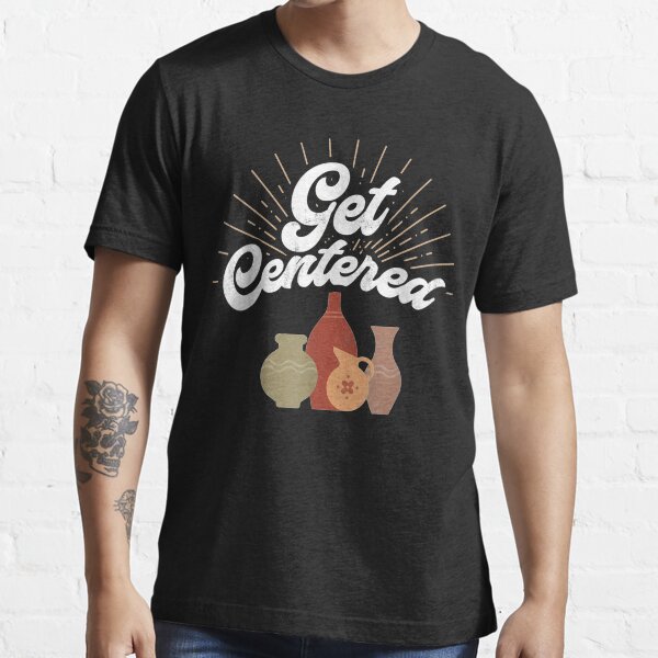 Get Centered - Funny Pottery Wheel Hobby Potter Essential T-Shirt