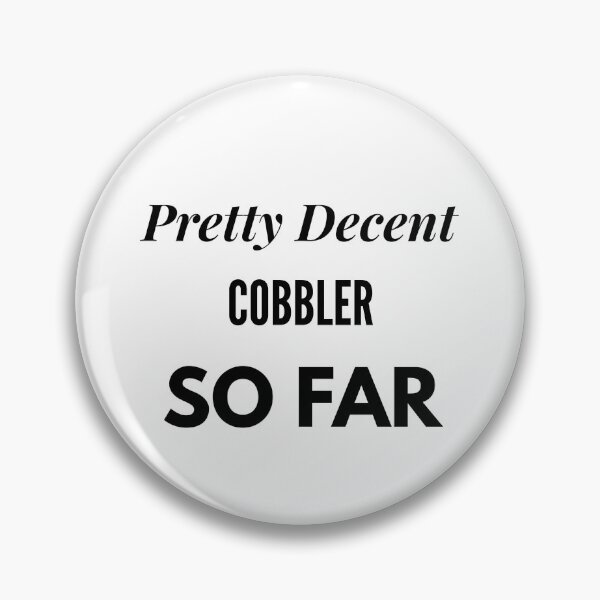 Item preview, Pretty Decent Cobbler So Far designed and sold by DanielPOD.