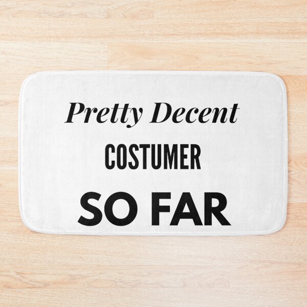 Item preview, Pretty Decent Costumer So Far designed and sold by DanielPOD.