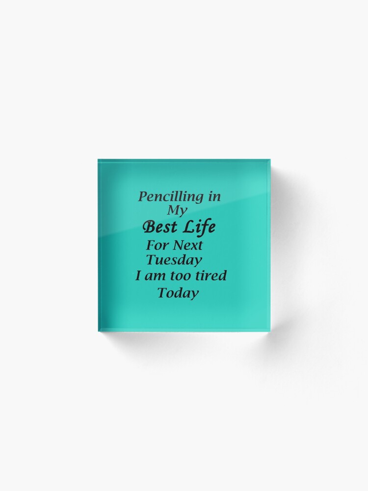 Alternate view of Living my best Life Next Tuesday Acrylic Block
