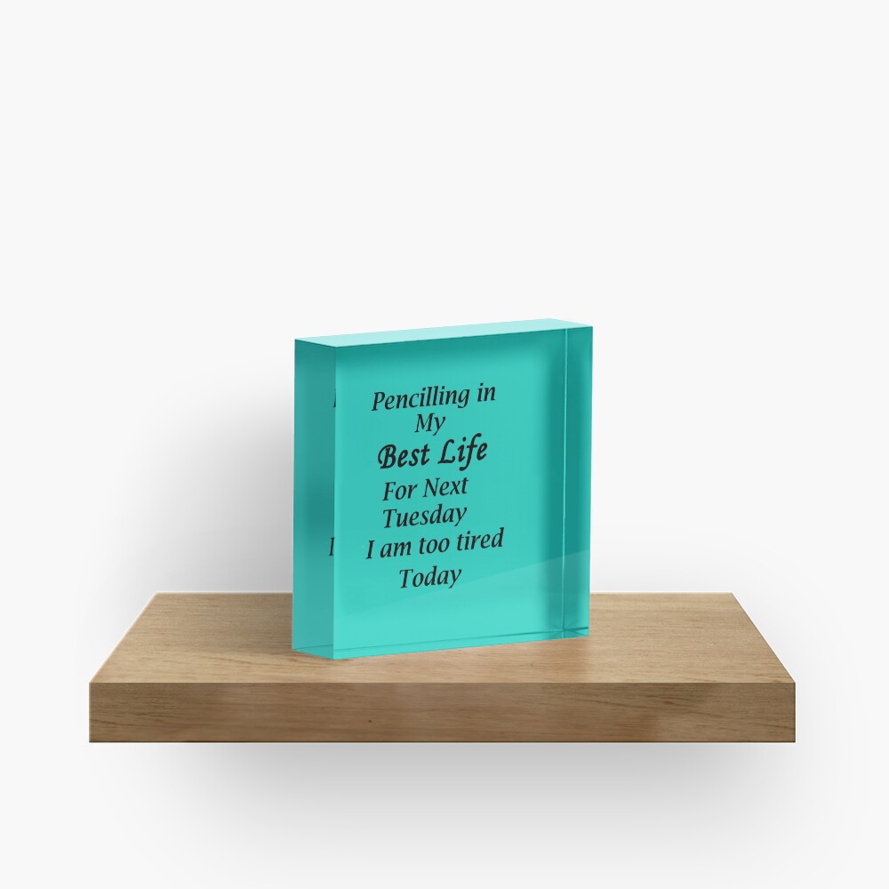 Living my best Life Next Tuesday Acrylic Block