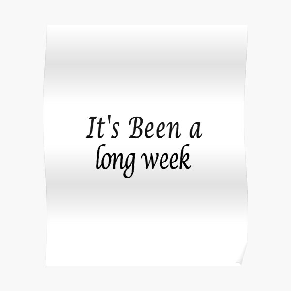 Its Been A Long Week Poster For Sale By Mrpmizer Redbubble