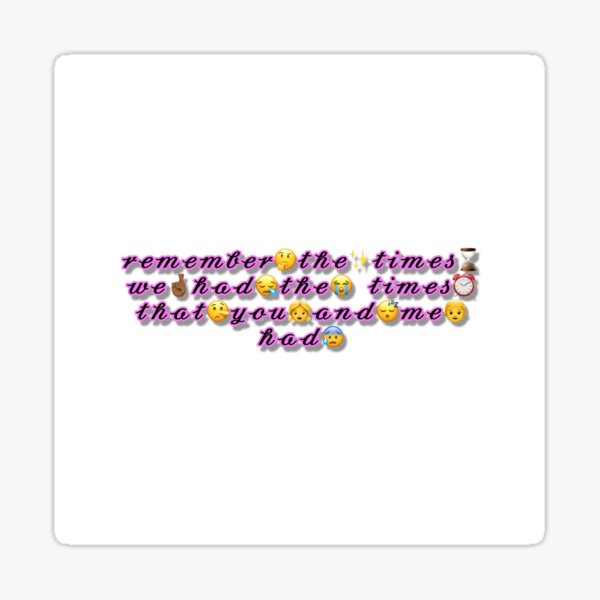 Remember the times we had the times that you and me had Sticker