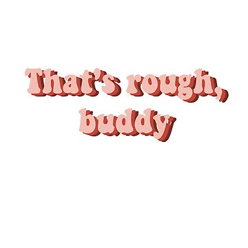 Artwork thumbnail, That's rough, buddy by sandysstickers