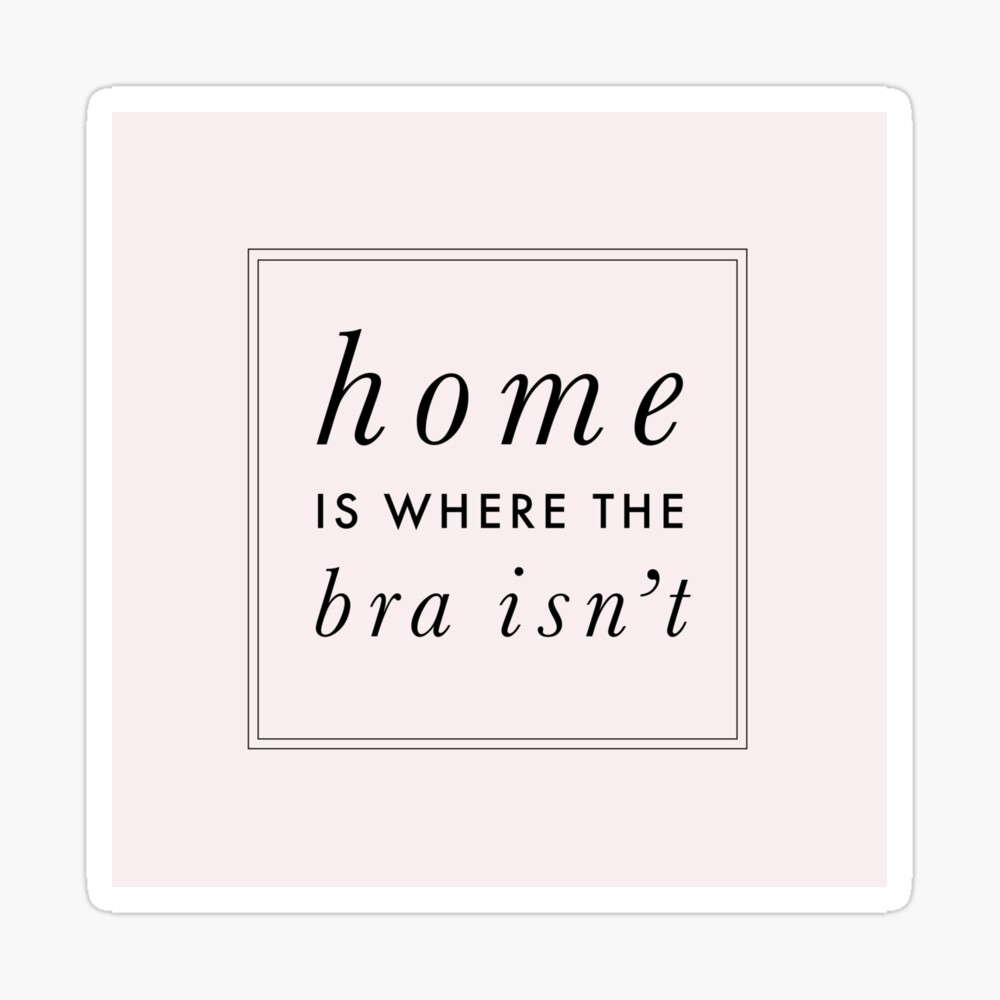 Home Is Where The Bra Isn't (Funny Design for Women) - Home Is Where The Bra  Isnt - Sticker