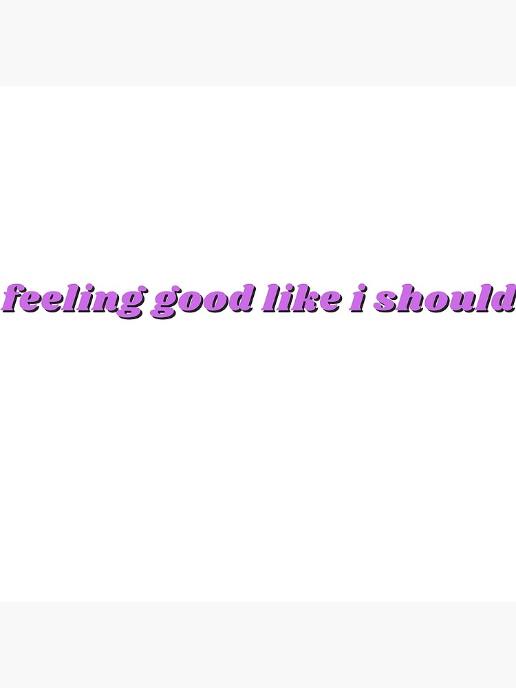 feeling good like i should shirt