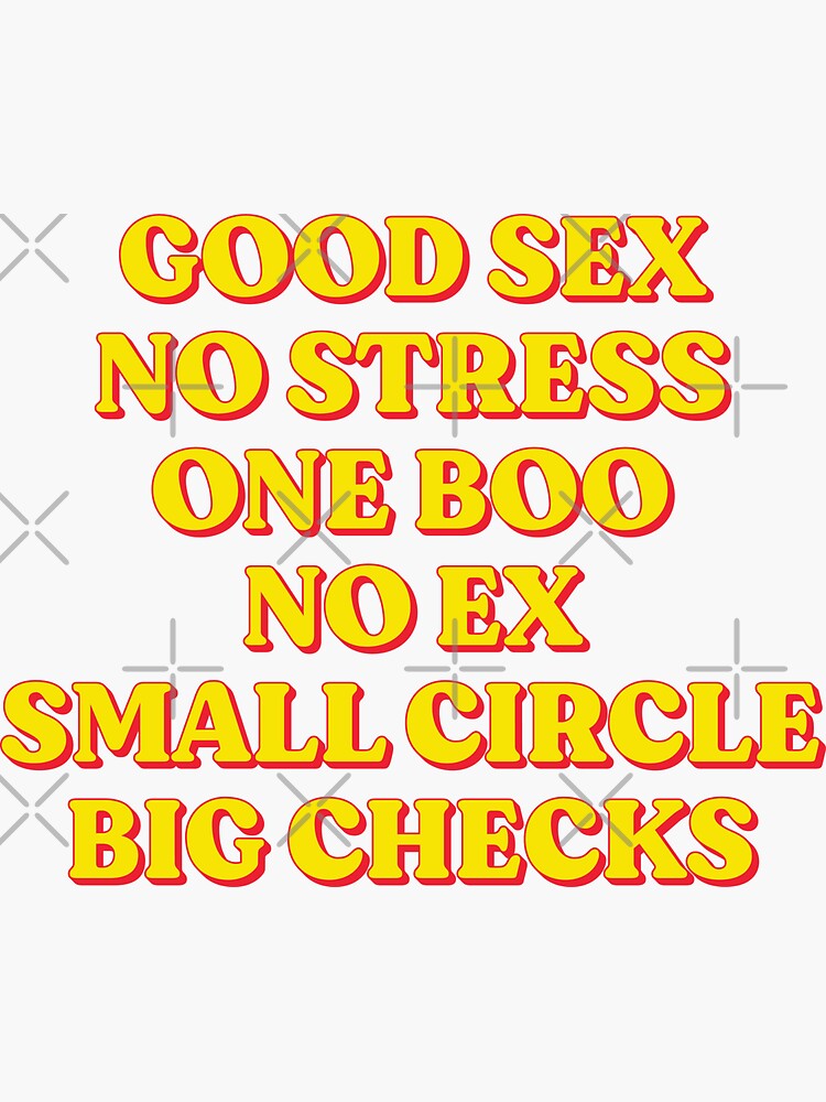 Good Sex, No Stress, One Boo, No Ex, Small Circle, Big Checks