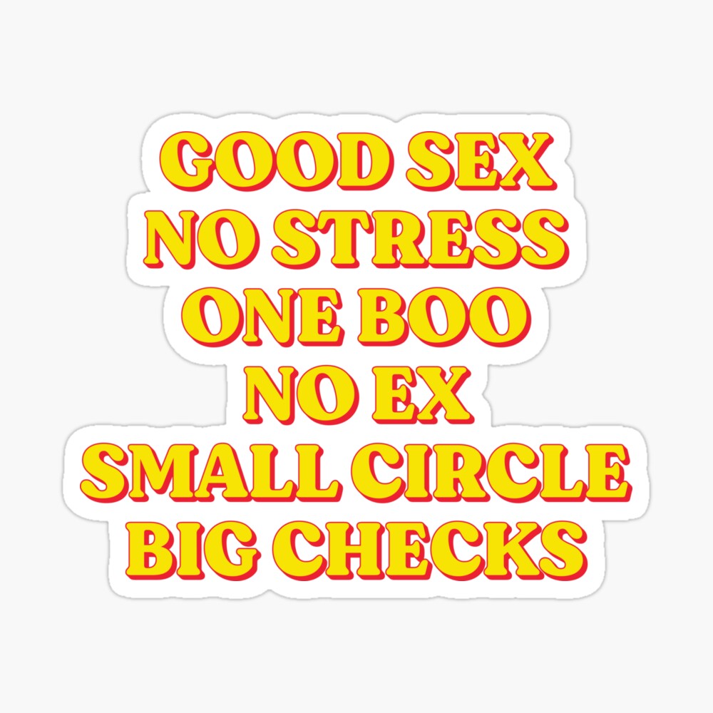 Good Sex, No Stress, One Boo, No Ex, Small Circle, Big Checks