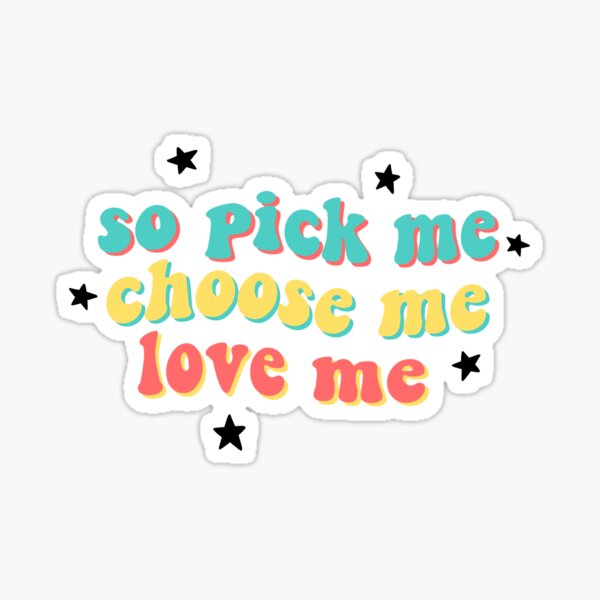 Pick Me Choose Me Love Me Stickers Redbubble