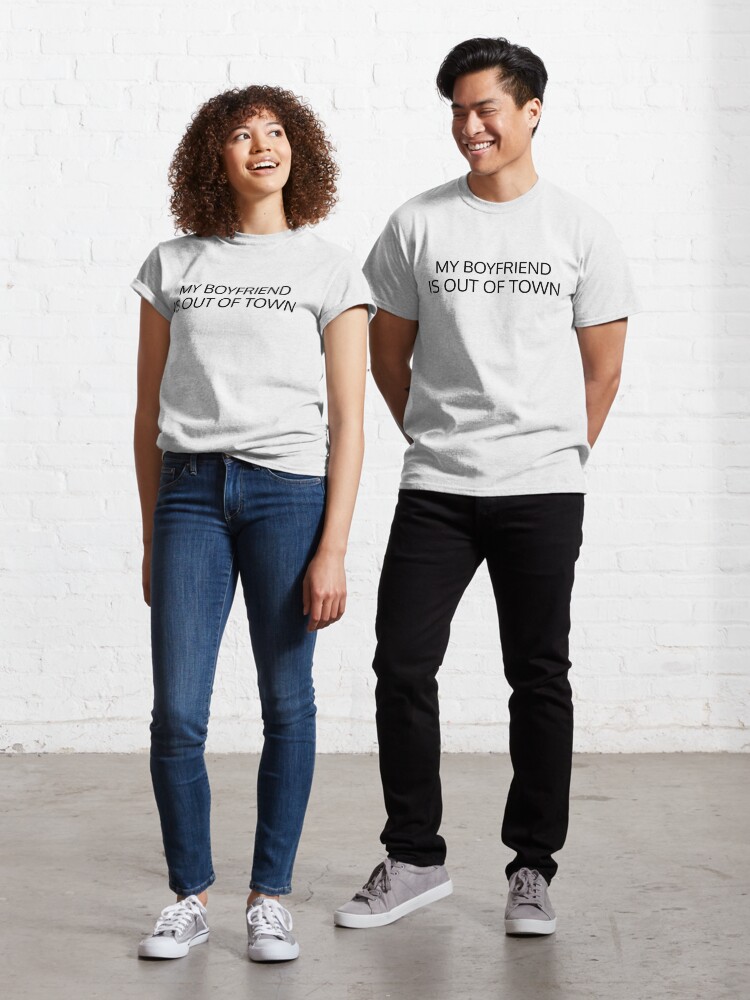 my boyfriend is out of town shirt