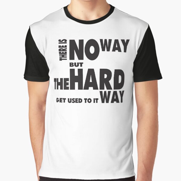 No way but the hard way Graphic T-Shirt