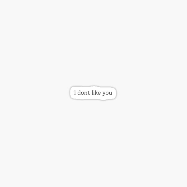 i dont like you sticker and clothing. Cheap and affordable sticker. Trendy tiktok sticker. Sticker