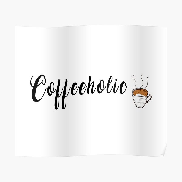 Coffeeholic Posters Redbubble