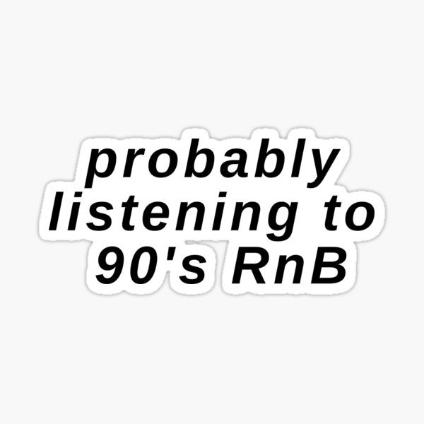 Probably Listening to 90's RnB Sticker