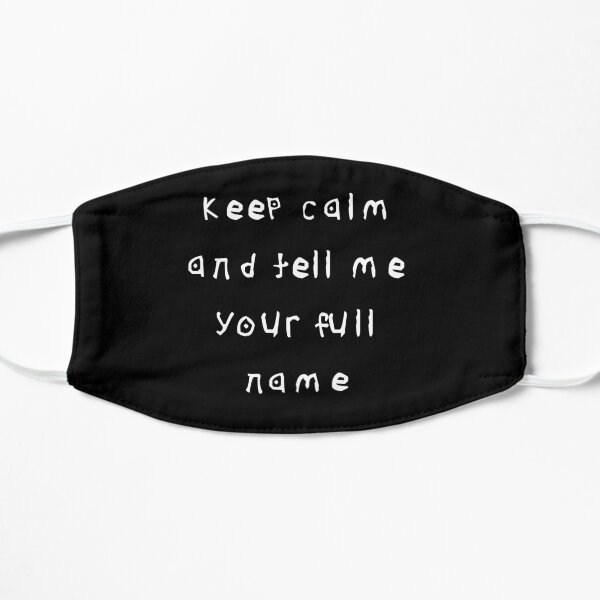 keep calm and tell me your full name Flat Mask