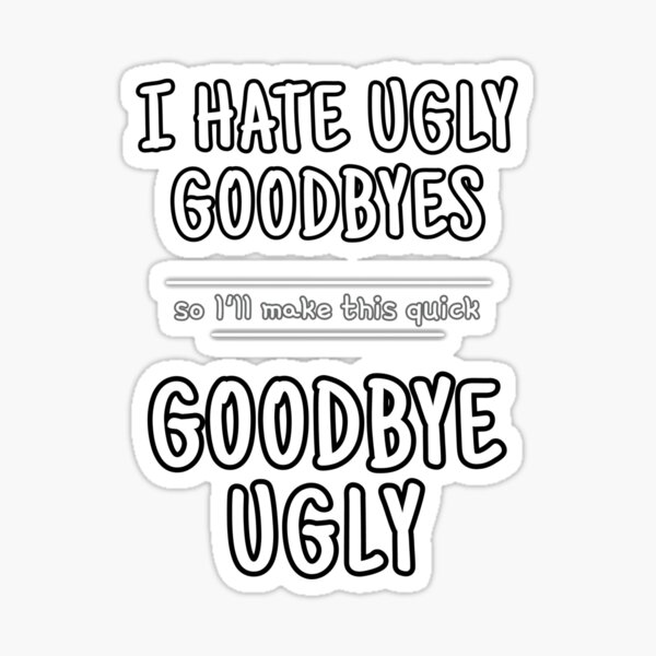 Ugly Goodbyes Sticker