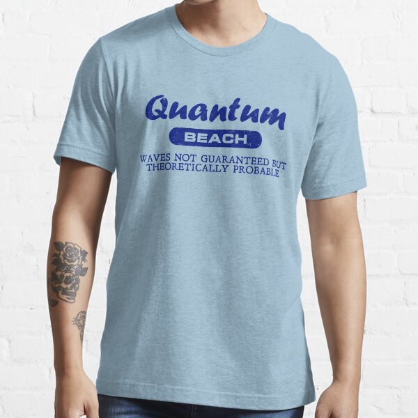 Quantum Beach: Waves not guaranteed but theoretically probable Essential T-Shirt