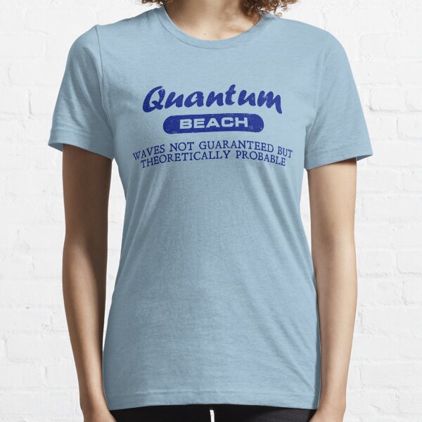 Quantum Beach: Waves not guaranteed but theoretically probable Essential T-Shirt