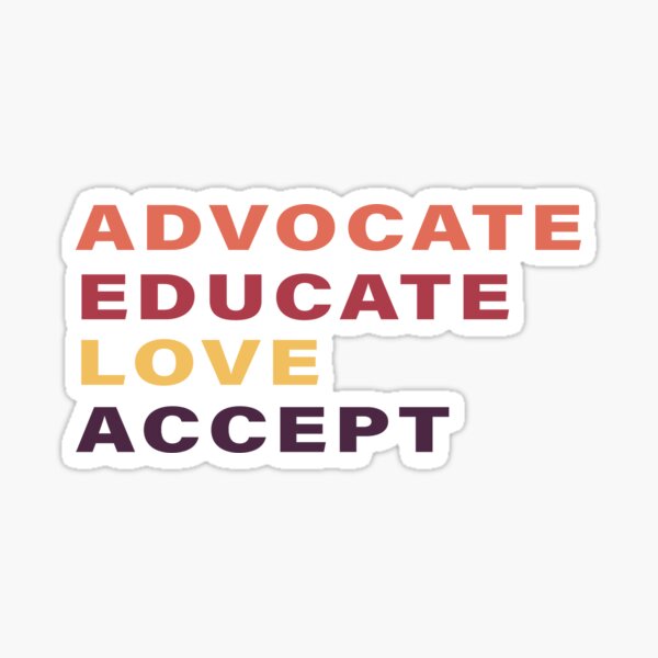 Advocate, educate, love, accept Sticker