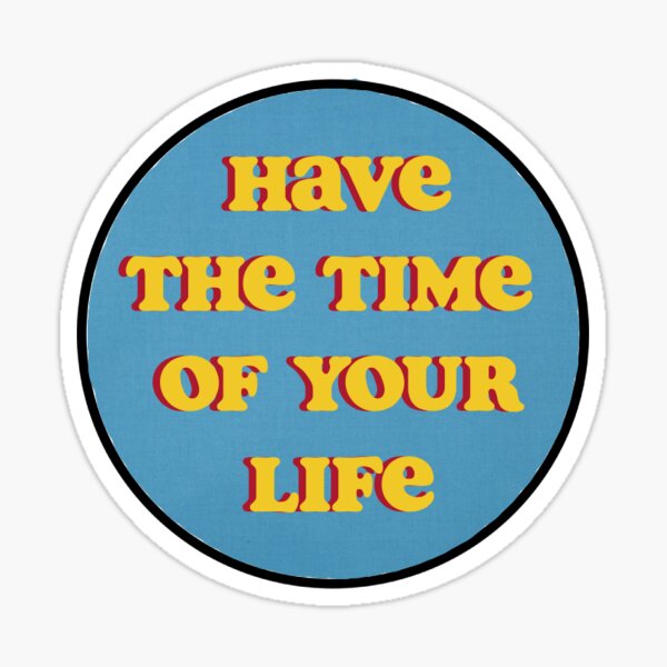 have-the-time-of-your-life-sticker-sticker-by-skyomiller-redbubble