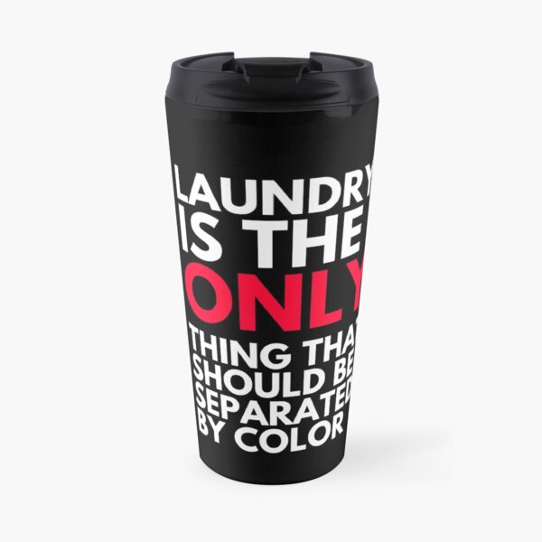 Laundry is the Only Thing That Should Be Separated by Color Travel Coffee Mug