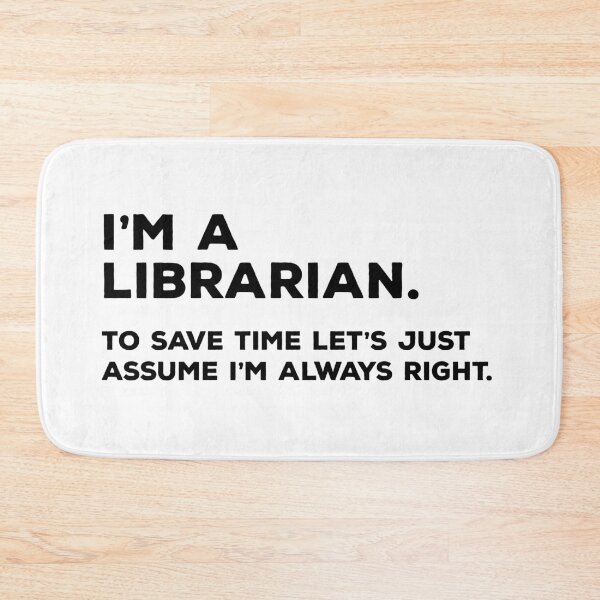 Item preview, I'm A Librarian, To Save Time Let's Just Assume I'm Always Right designed and sold by teesaurus.