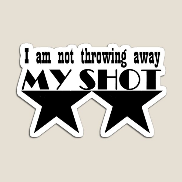 I Am Not Throwing Away My Shot Redbubble