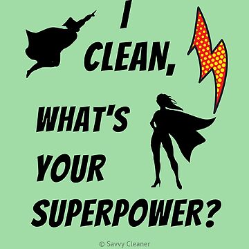 Artwork thumbnail, I Clean What's Your Superpower? by SavvyCleaner
