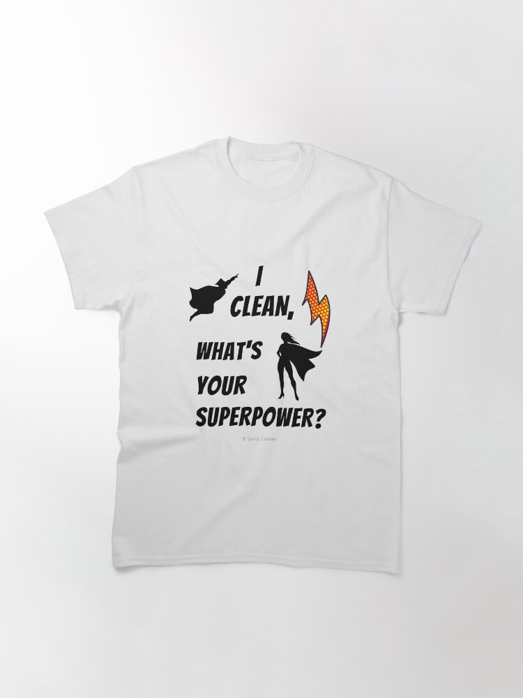 Thumbnail 3 of 7, Classic T-Shirt, I Clean What's Your Superpower? designed and sold by SavvyCleaner.