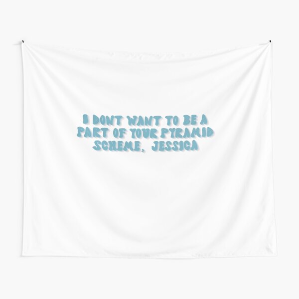 I don’t want to be part of your pyramid scheme Tapestry