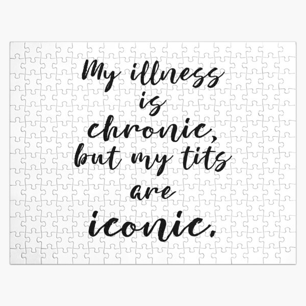 My illness is chronic, but my tits are iconic. Jigsaw Puzzle