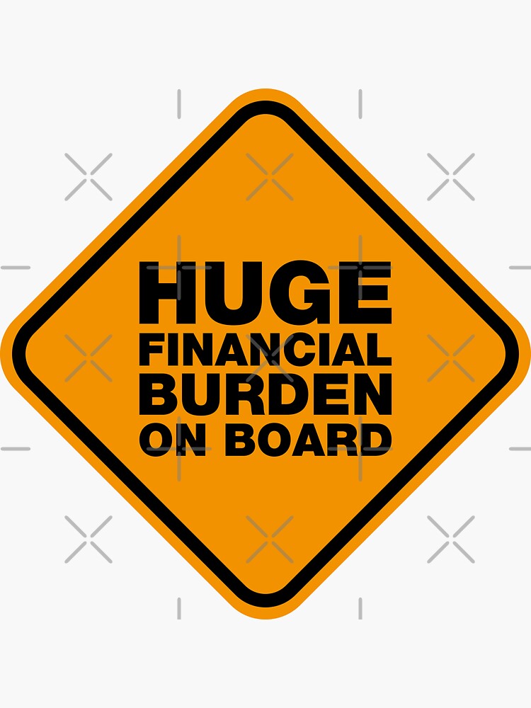 huge-financial-burden-on-board-sticker-for-sale-by-marcopolok-redbubble