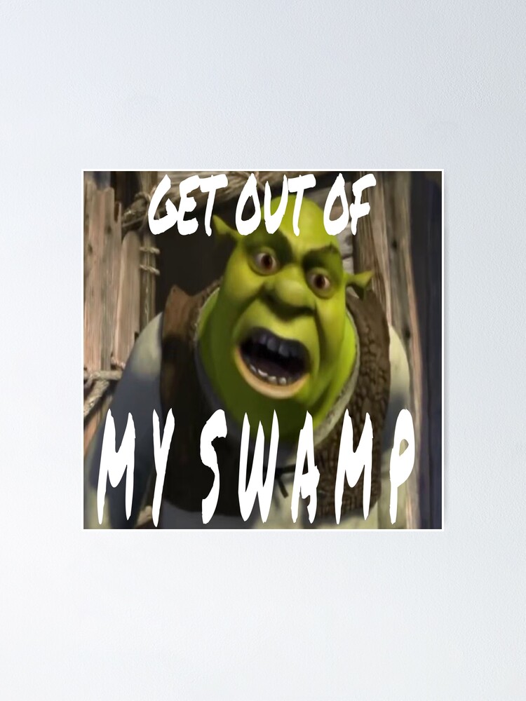 Get Out Of My Swamp Shrek Poster By Shayshay510 Redbubble