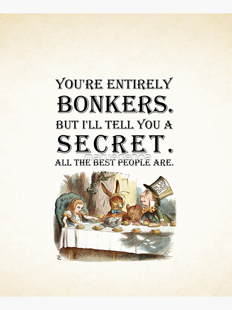 Alice In Wonderland - Tea Party - You're Entirely Bonkers - Quote by maryedenoa