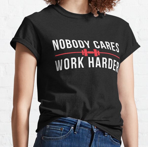 Nobody Cares Train Harder, Workout Shirt for Men and Women, Funny