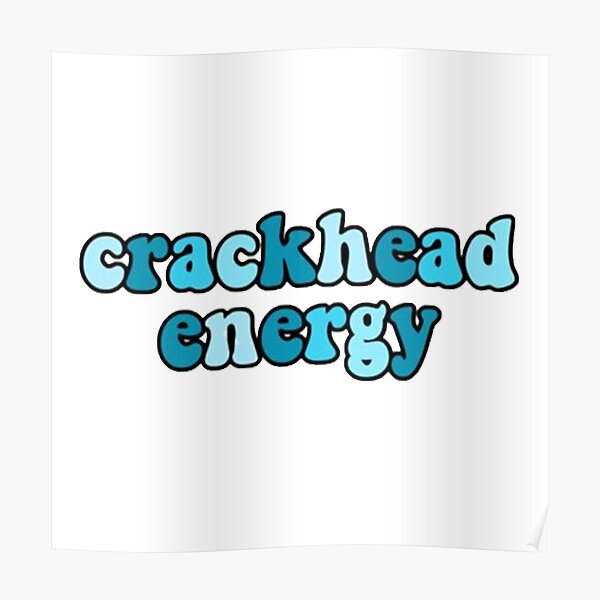 Crackhead Energy Posters Redbubble 5486