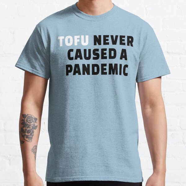 Tofu Never Caused A Pandemic, Go vegan Classic T-Shirt
