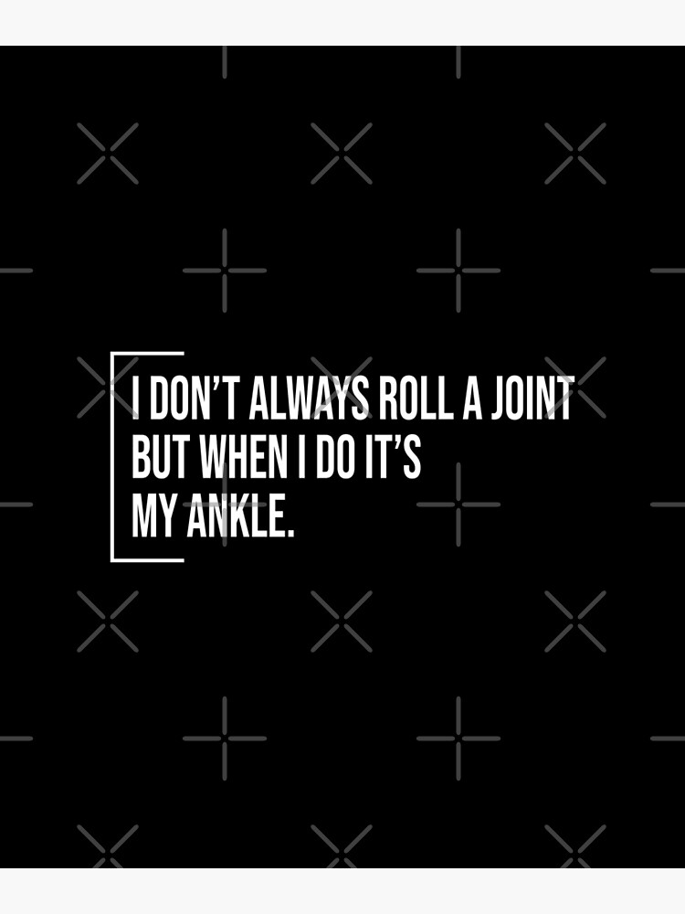 "I Don't Always Roll A Joint But When I Do It's My Ankle Witty joint replacement gift ideas