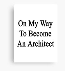 On My Way To Become An Architect Canvas Print