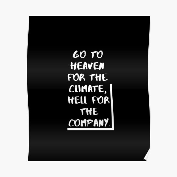 Go To Heaven For The Climate Hell For The Company Poster By Aminovak Redbubble