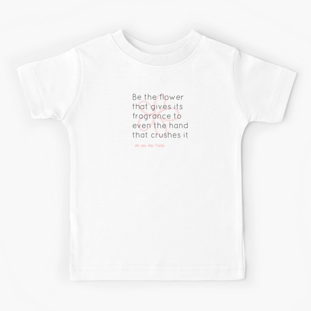 T Shirt Enfant Citation Du Coran Etre La Fleur Qui Donne Son Parfum A Meme La Main Qui L Ecrase Par Emcazalet Redbubble