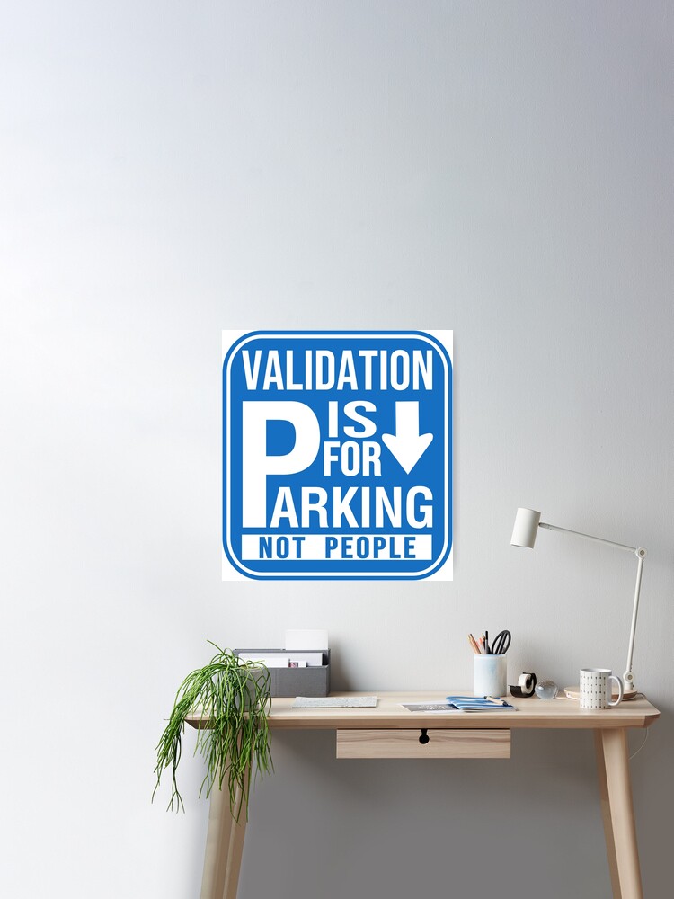 Validation is for Parking Not Dreams