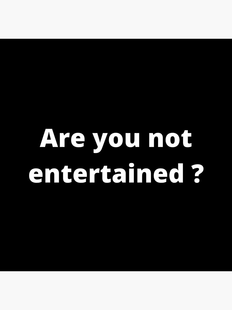 "Are you not entertained?" Poster by metin1331 Redbubble