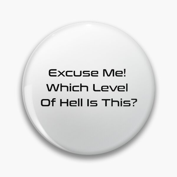 Item preview, Excuse Me Which Level Of Hell Is This? designed and sold by MJLdesigns.