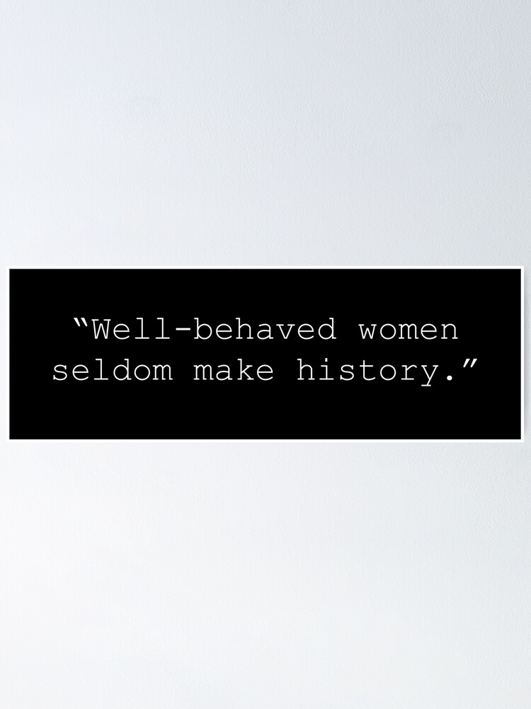 Well Behaved Women Seldom Make History Quote Well Behaved Women Seldom Make History - Minimalist Quote" Poster By  Theianfox | Redbubble