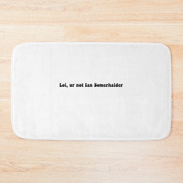 Item preview, Lol, ur not Ian Somerhalder designed and sold by Aleziakh.