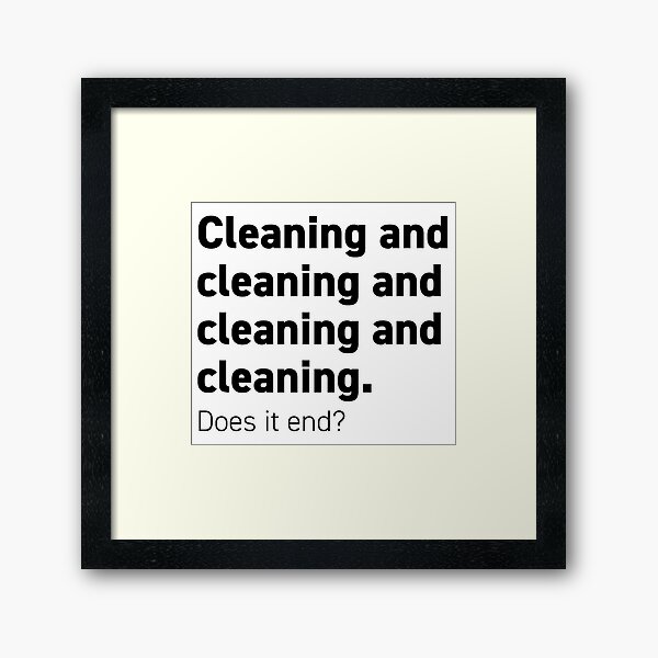 Cleaning and cleaning and cleaning Framed Art Print