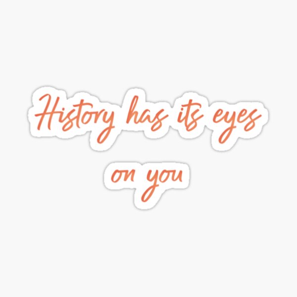 History Has Its Eyes On You Stickers Redbubble